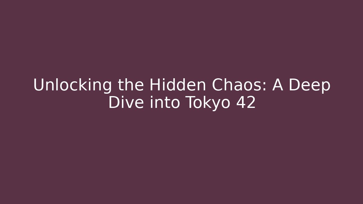 Unlocking the Hidden Chaos: A Deep Dive into Tokyo 42