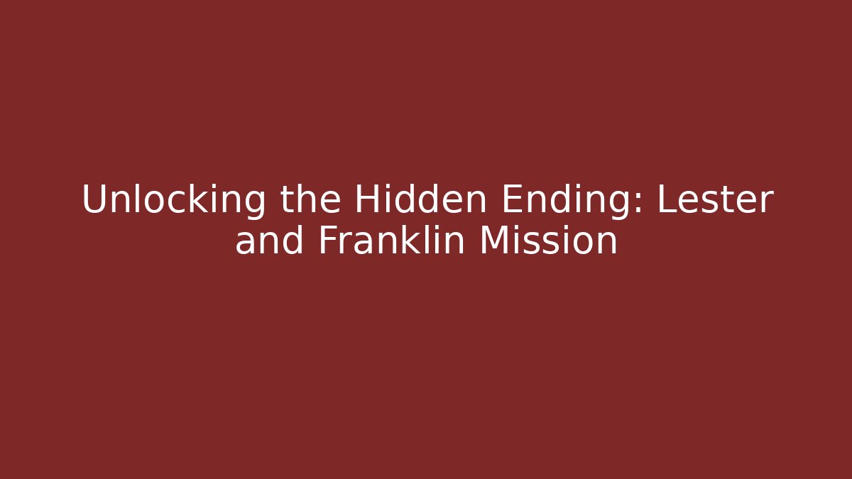 Unlocking the Hidden Ending: Lester and Franklin Mission