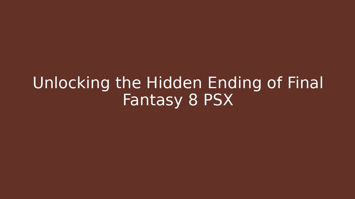 Unlocking the Hidden Ending of Final Fantasy 8 PSX