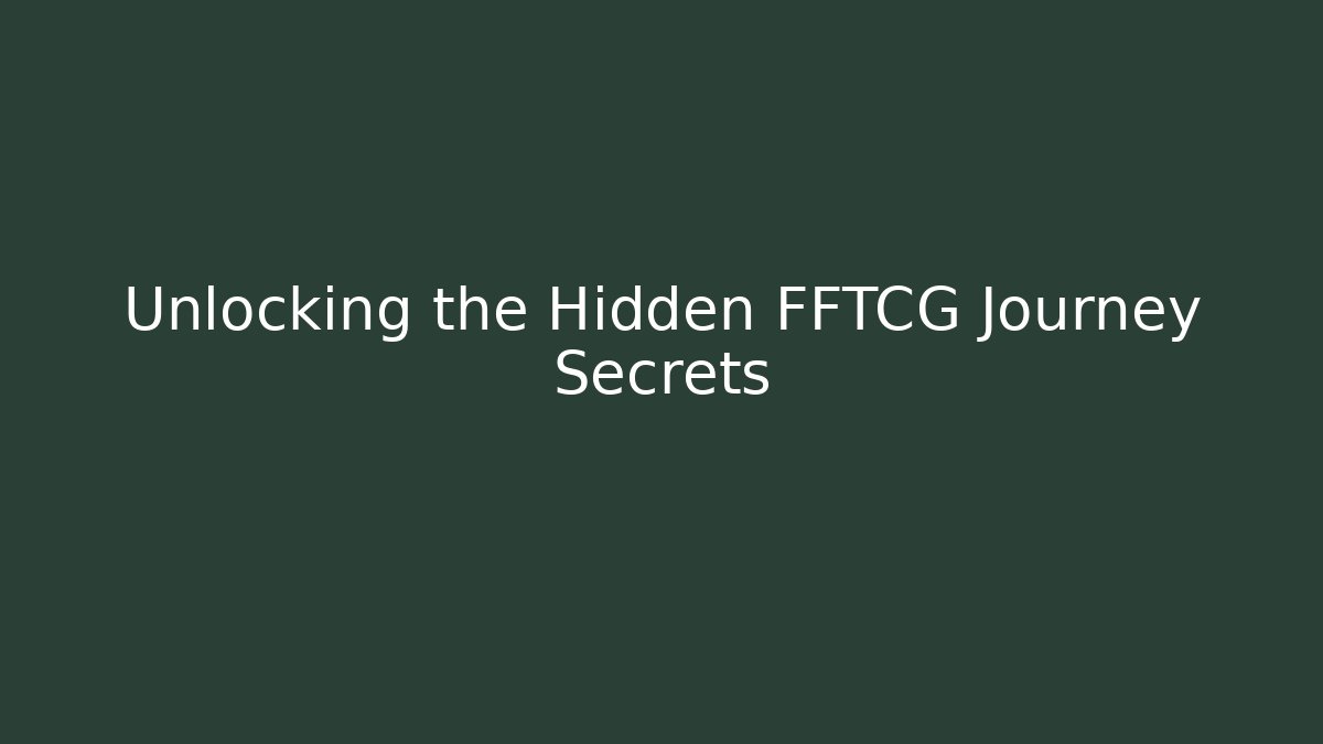 Unlocking the Hidden FFTCG Journey Secrets