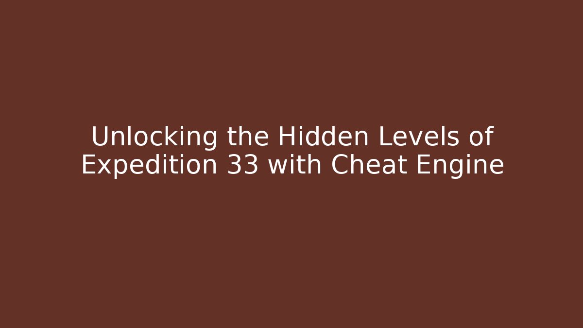 Unlocking the Hidden Levels of Expedition 33 with Cheat Engine - Critter Realm