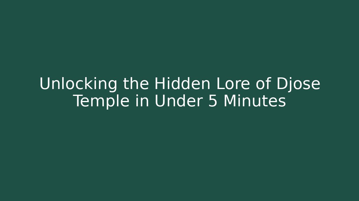 Unlocking the Hidden Lore of Djose Temple in Under 5 Minutes