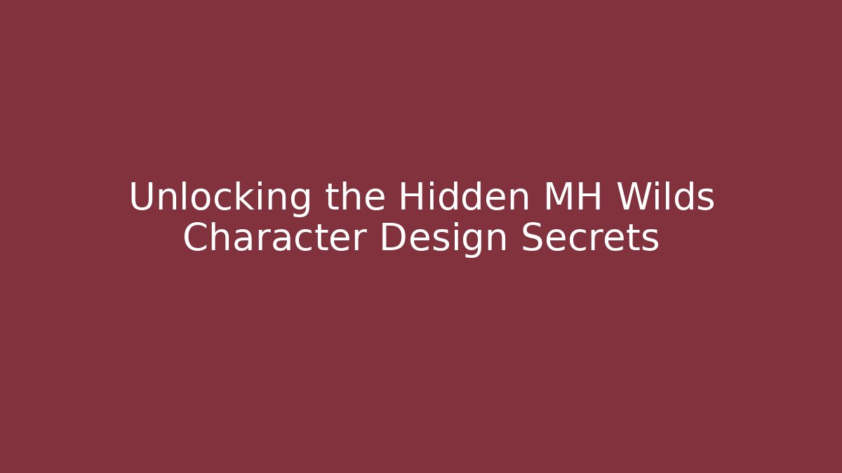 Unlocking the Hidden MH Wilds Character Design Secrets