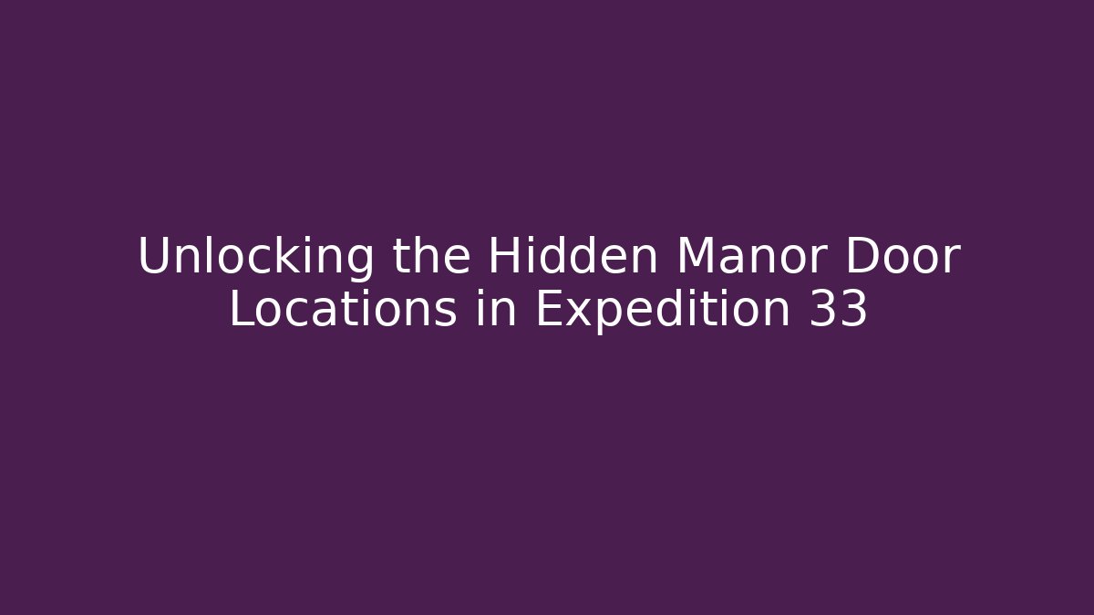 Unlocking the Hidden Manor Door Locations in Expedition 33 - Critter Realm