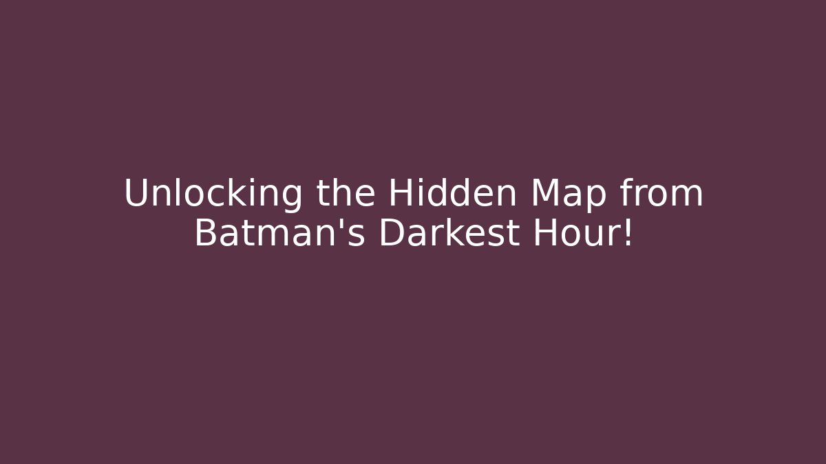 Unlocking the Hidden Map from Batman’s Darkest Hour!
