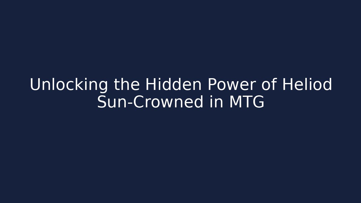 Unlocking the Hidden Power of Heliod Sun-Crowned in MTG