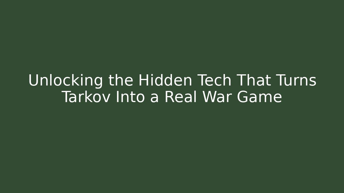 Unlocking the Hidden Tech That Turns Tarkov Into a Real War Game