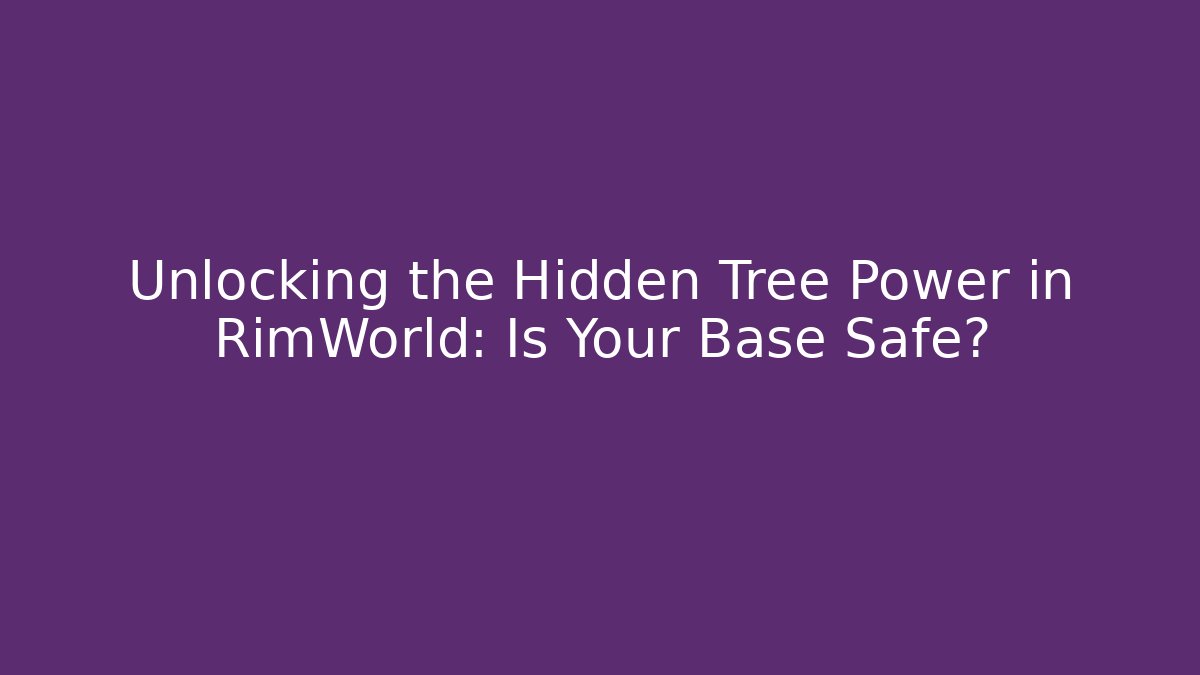 Unlocking the Hidden Tree Power in RimWorld: Is Your Base Safe?