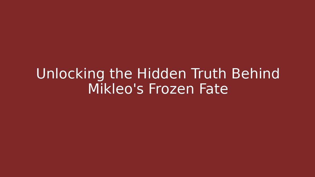 Unlocking the Hidden Truth Behind Mikleo's Frozen Fate