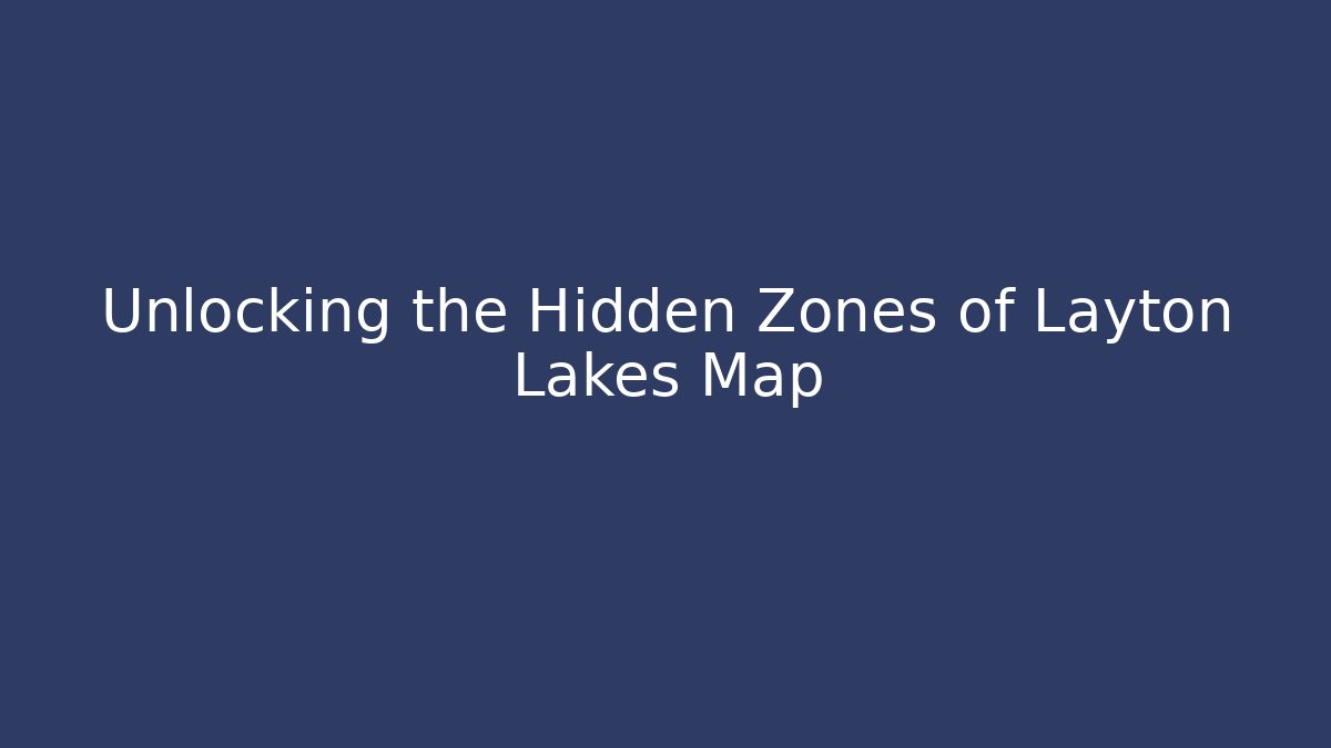 Unlocking the Hidden Zones of Layton Lakes Map