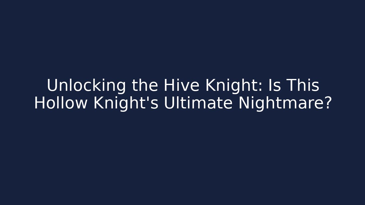 Unlocking the Hive Knight: Is This Hollow Knight's Ultimate Nightmare? - Critter Realm
