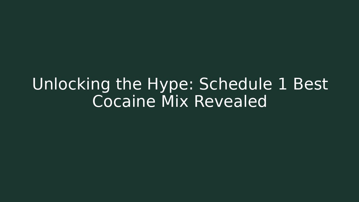Unlocking the Hype: Schedule 1 Best Cocaine Mix Revealed