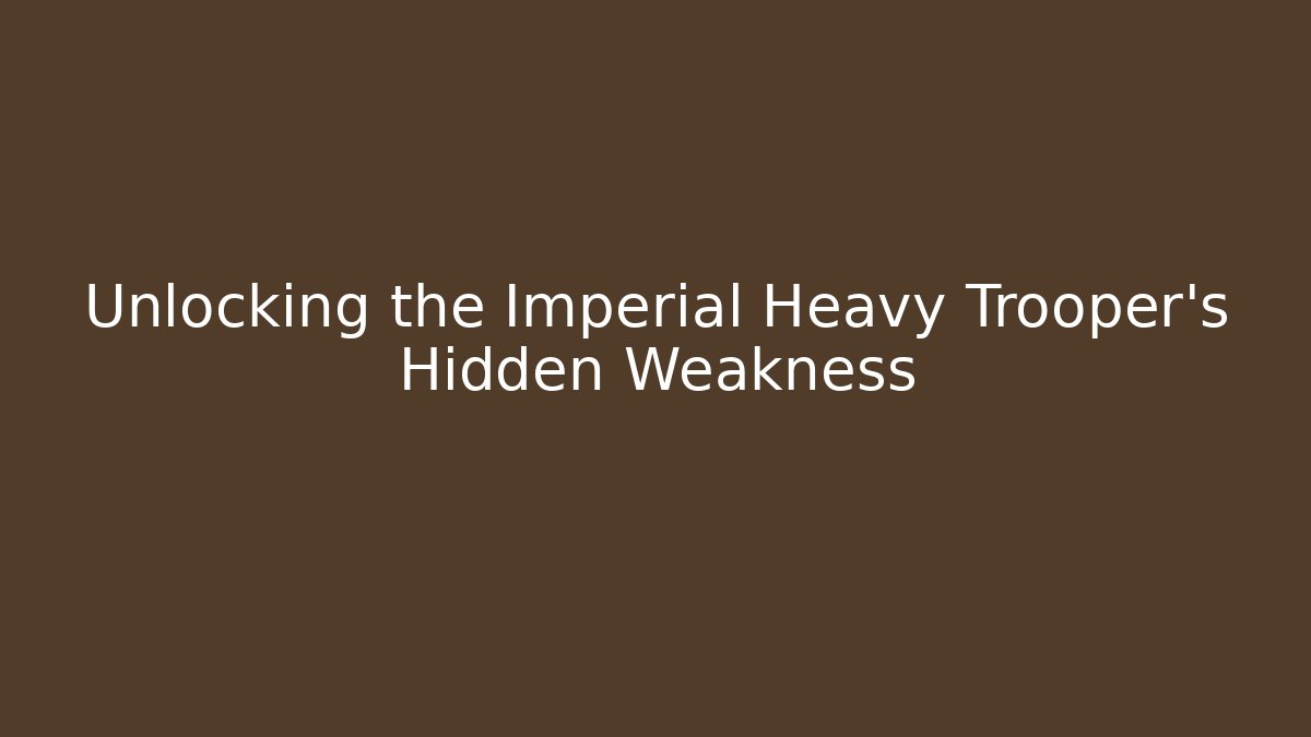 Unlocking the Imperial Heavy Trooper's Hidden Weakness