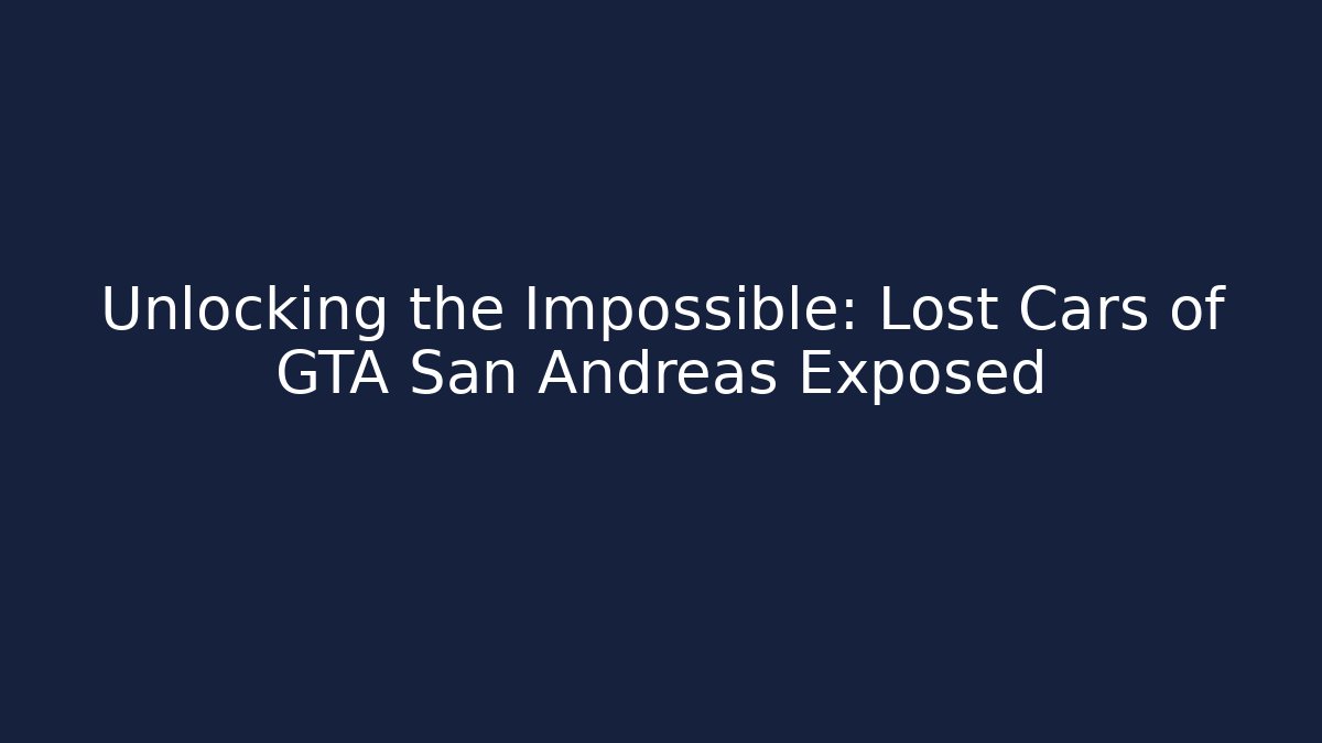 Unlocking the Impossible: Lost Cars of GTA San Andreas Exposed
