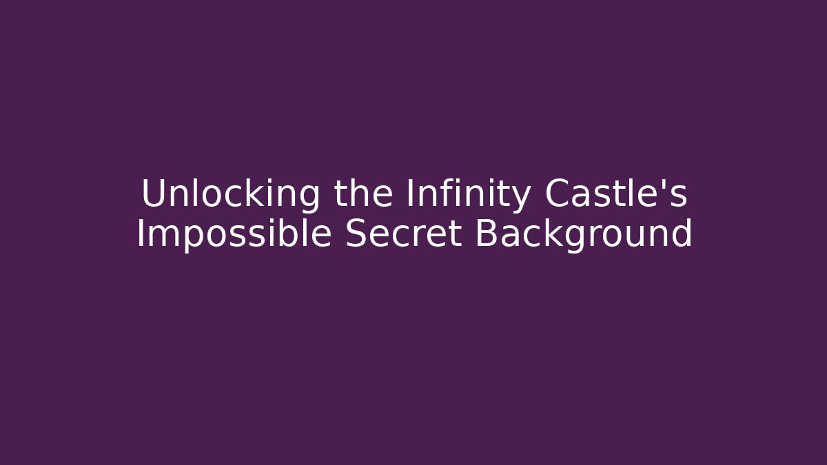 Unlocking the Infinity Castle’s Impossible Secret Background