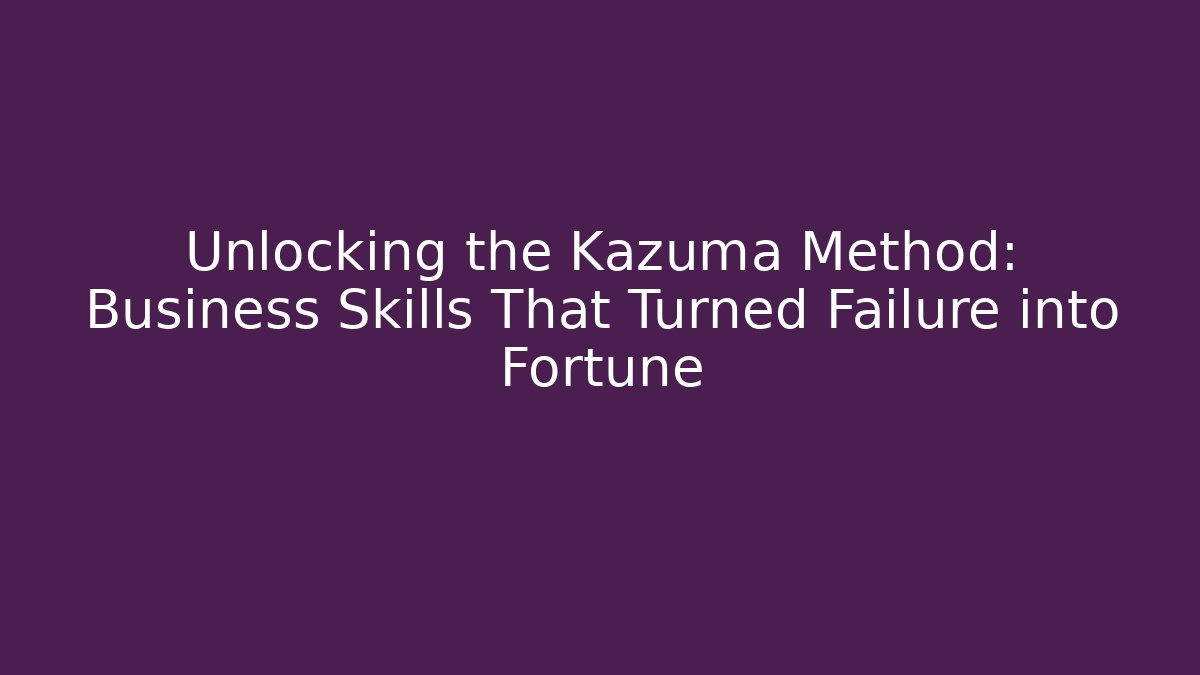 Unlocking the Kazuma Method: Business Skills That Turned Failure into Fortune