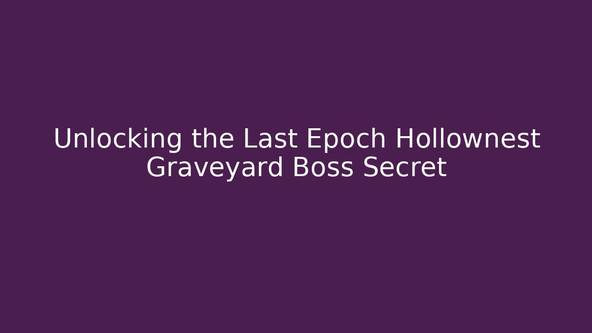 Unlocking the Last Epoch Hollownest Graveyard Boss Secret