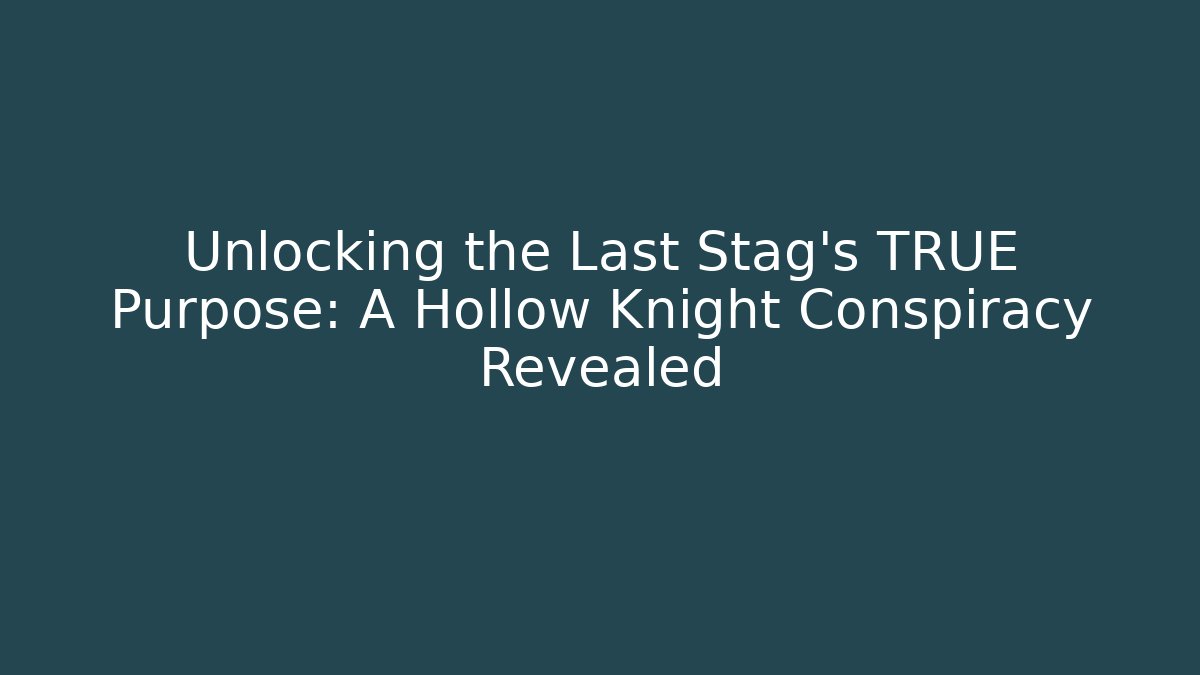 Unlocking the Last Stag's TRUE Purpose: A Hollow Knight Conspiracy Revealed