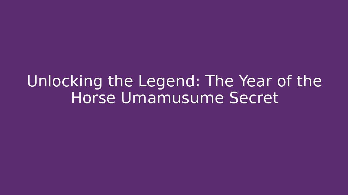 Unlocking the Legend: The Year of the Horse Umamusume Secret