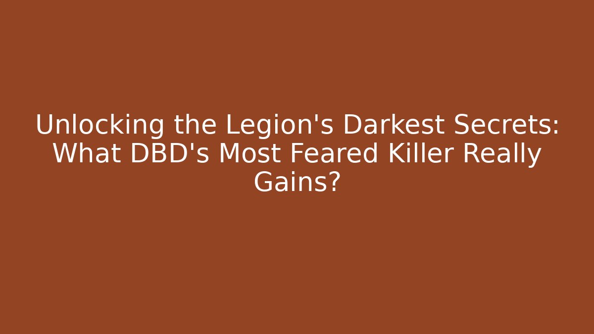 Unlocking the Legion's Darkest Secrets: What DBD's Most Feared Killer Really Gains?