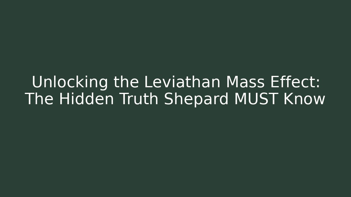 Unlocking the Leviathan Mass Effect: The Hidden Truth Shepard MUST Know - Critter Realm