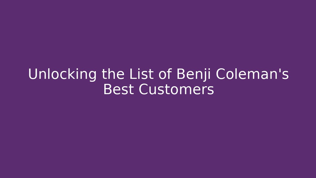 Unlocking the List of Benji Coleman's Best Customers