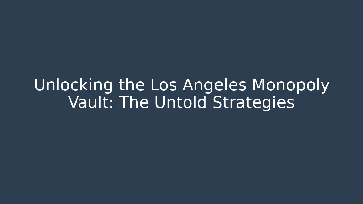 Unlocking the Los Angeles Monopoly Vault: The Untold Strategies