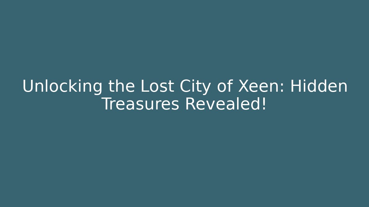 Unlocking the Lost City of Xeen: Hidden Treasures Revealed!