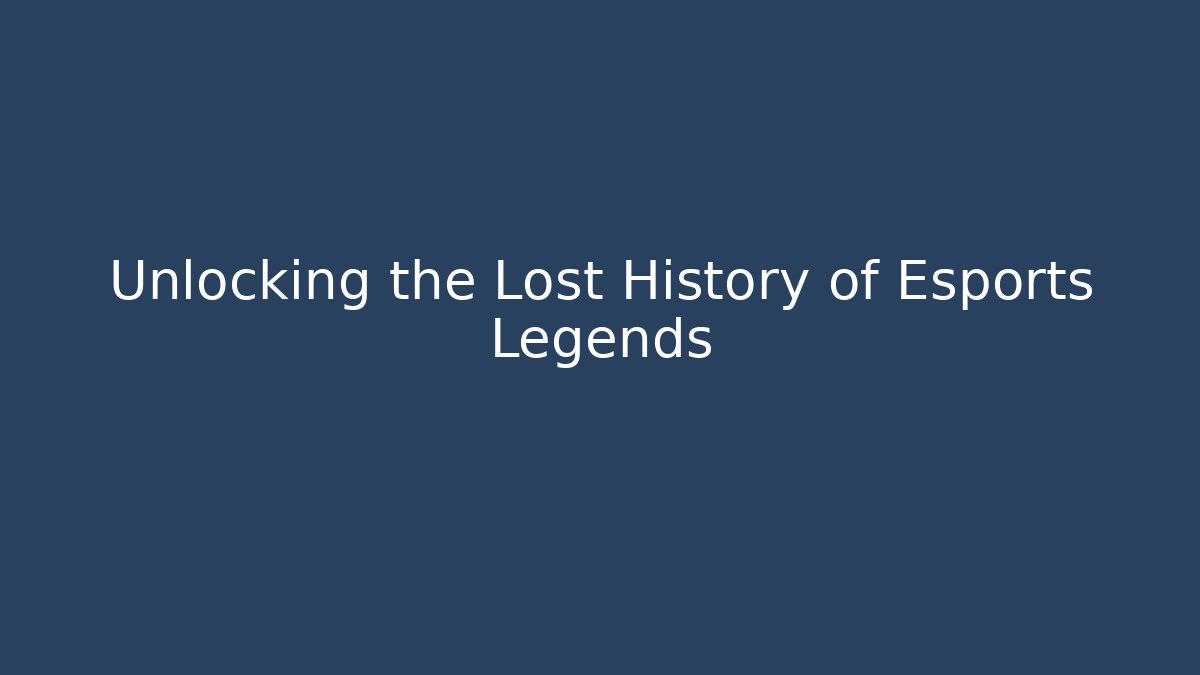 Unlocking the Lost History of Esports Legends