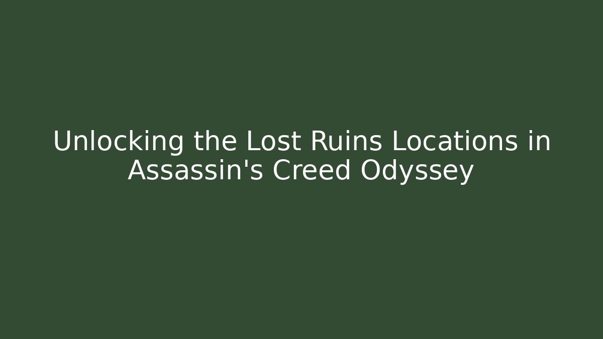 Unlocking the Lost Ruins Locations in Assassin’s Creed Odyssey
