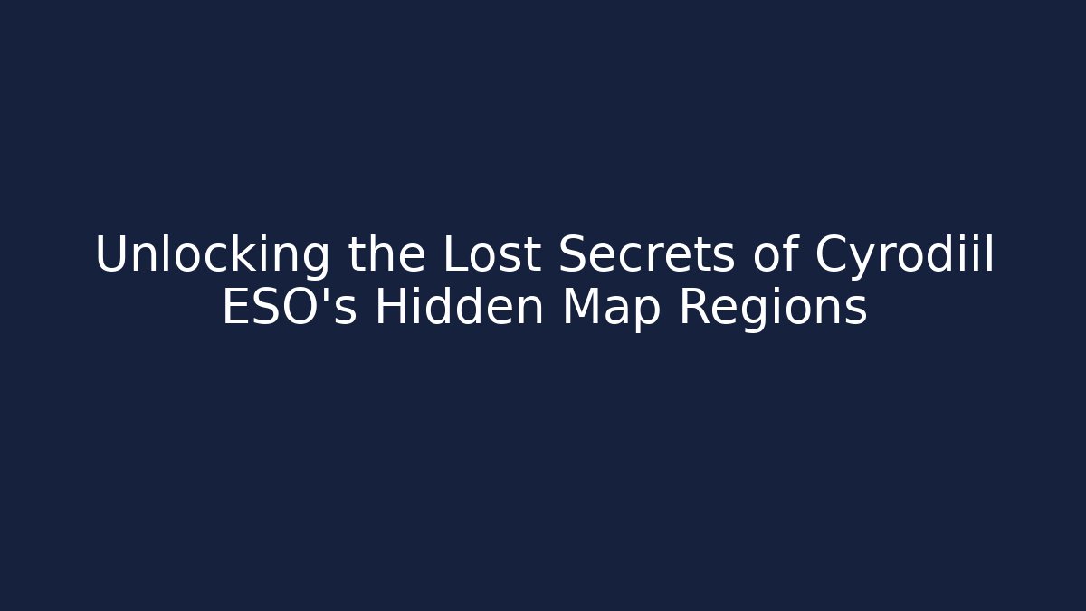 Unlocking the Lost Secrets of Cyrodiil ESO's Hidden Map Regions
