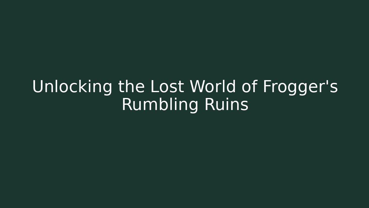 Unlocking the Lost World of Frogger's Rumbling Ruins