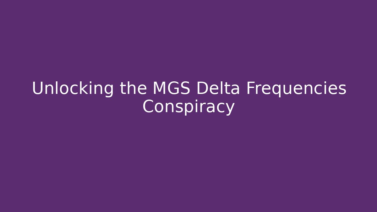 Unlocking the MGS Delta Frequencies Conspiracy