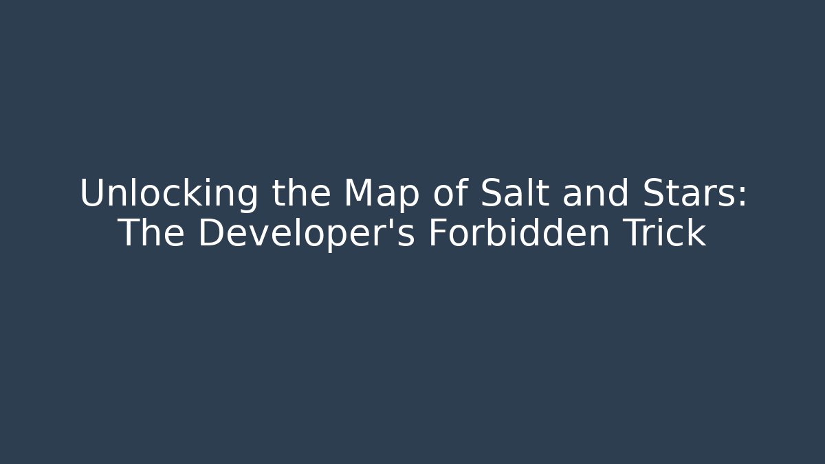 Unlocking the Map of Salt and Stars: The Developer’s Forbidden Trick - Critter Realm