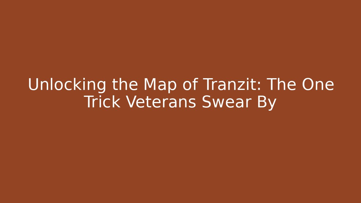 Unlocking the Map of Tranzit: The One Trick Veterans Swear By