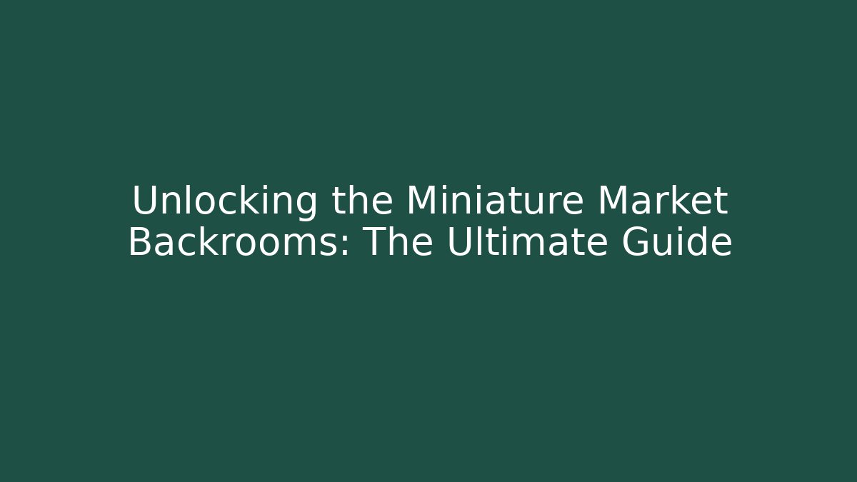 Unlocking the Miniature Market Backrooms: The Ultimate Guide - Critter Realm