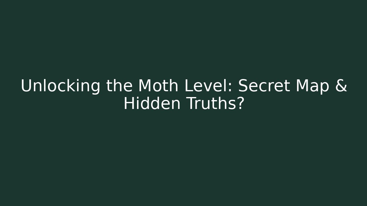 Unlocking the Moth Level: Secret Map & Hidden Truths?