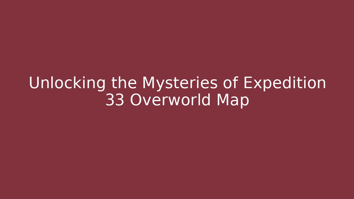 Unlocking the Mysteries of Expedition 33 Overworld Map