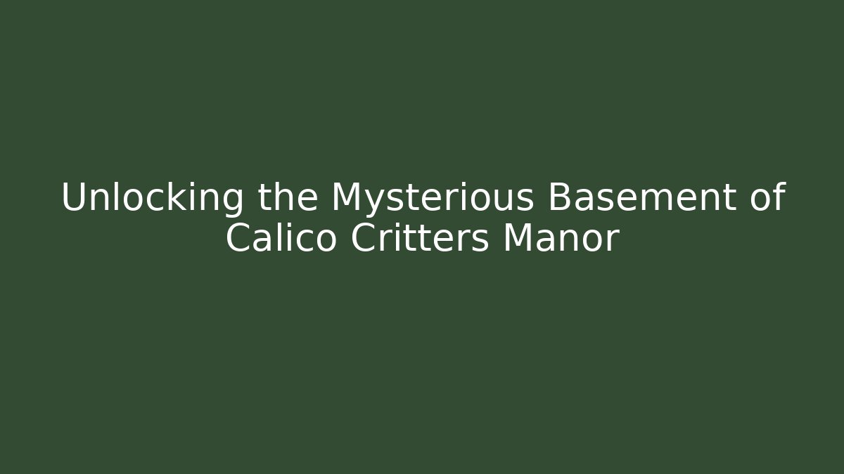 Unlocking the Mysterious Basement of Calico Critters Manor