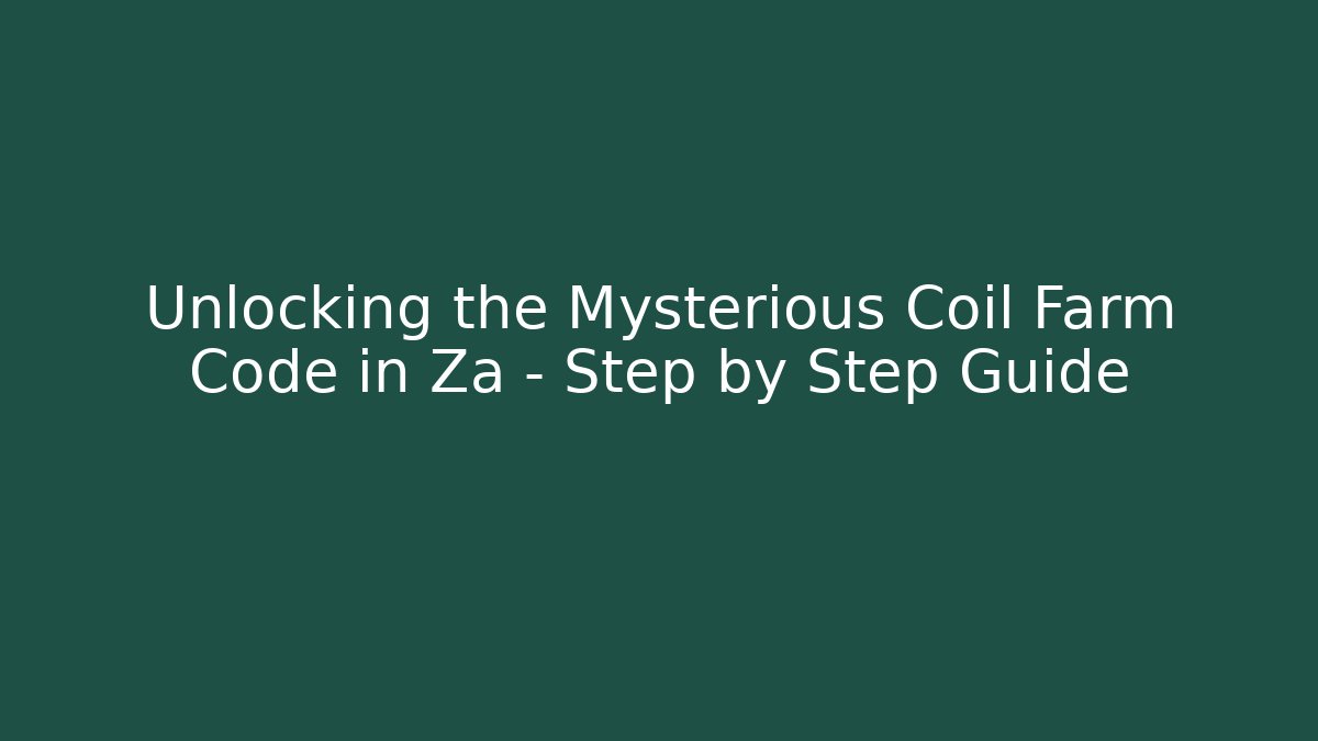 Unlocking the Mysterious Coil Farm Code in Za - Step by Step Guide