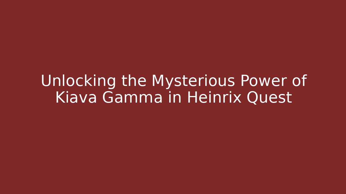 Unlocking the Mysterious Power of Kiava Gamma in Heinrix Quest