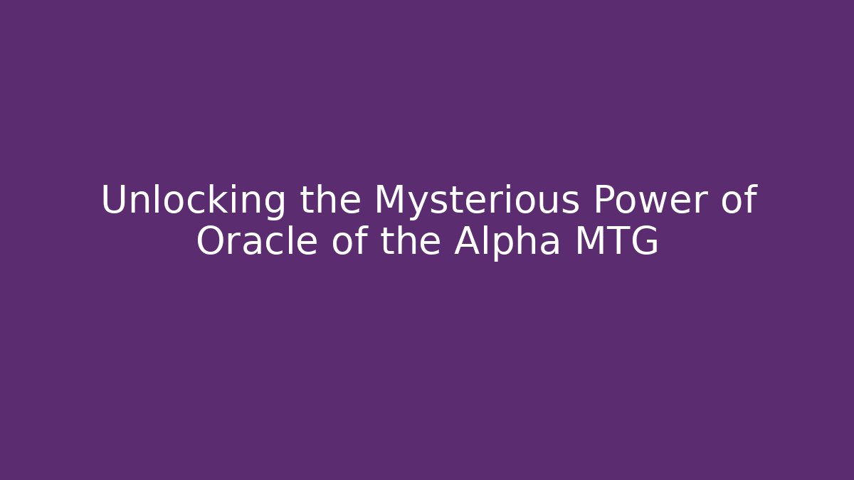 Unlocking the Mysterious Power of Oracle of the Alpha MTG