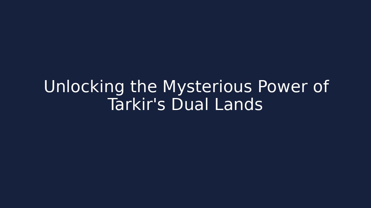 Unlocking the Mysterious Power of Tarkir's Dual Lands