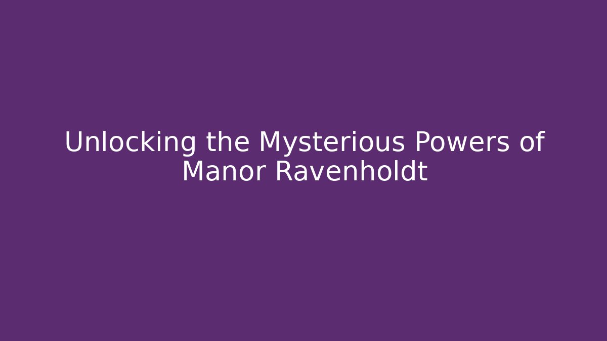 Unlocking the Mysterious Powers of Manor Ravenholdt