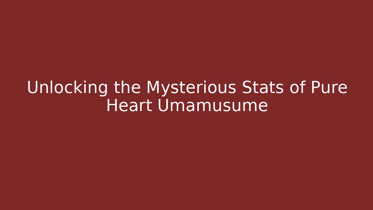 Unlocking the Mysterious Stats of Pure Heart Umamusume