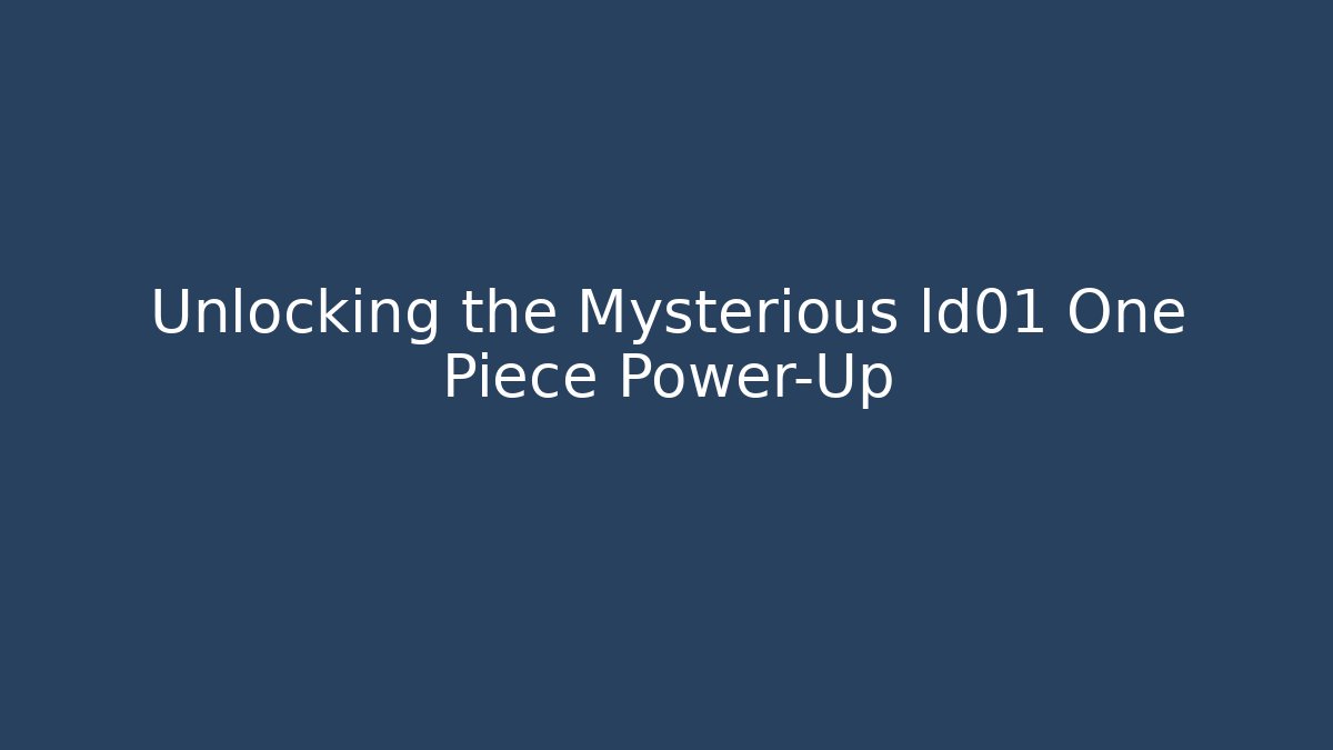 Unlocking the Mysterious ld01 One Piece Power-Up