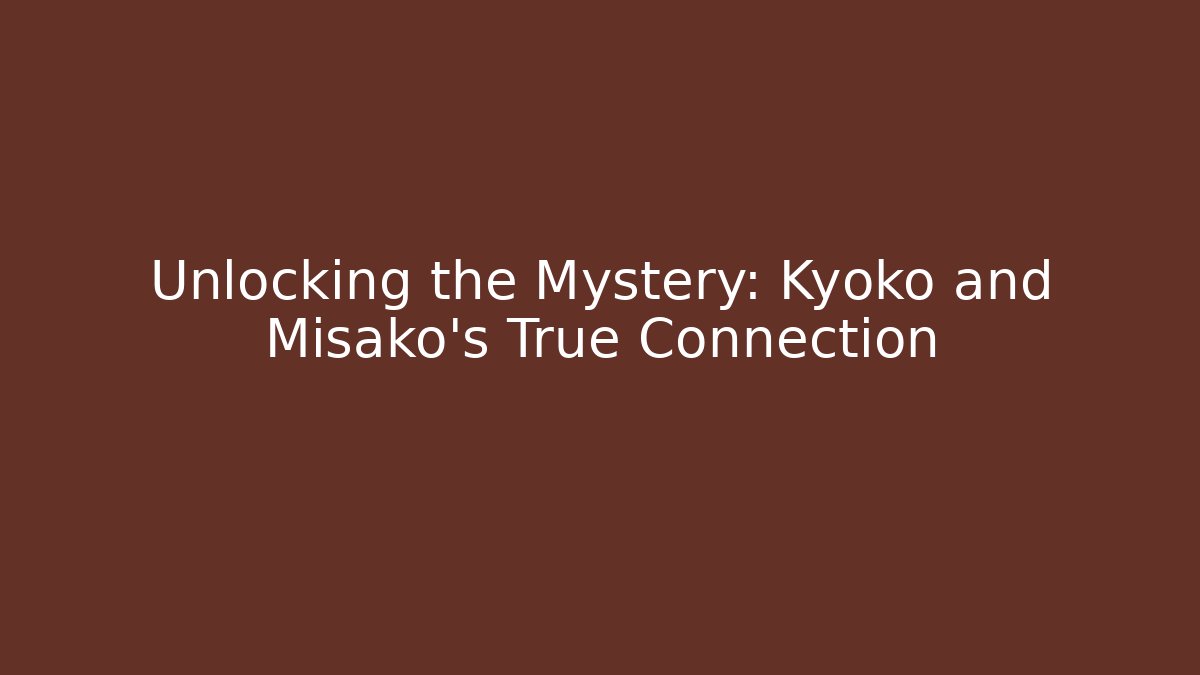 Unlocking the Mystery: Kyoko and Misako's True Connection