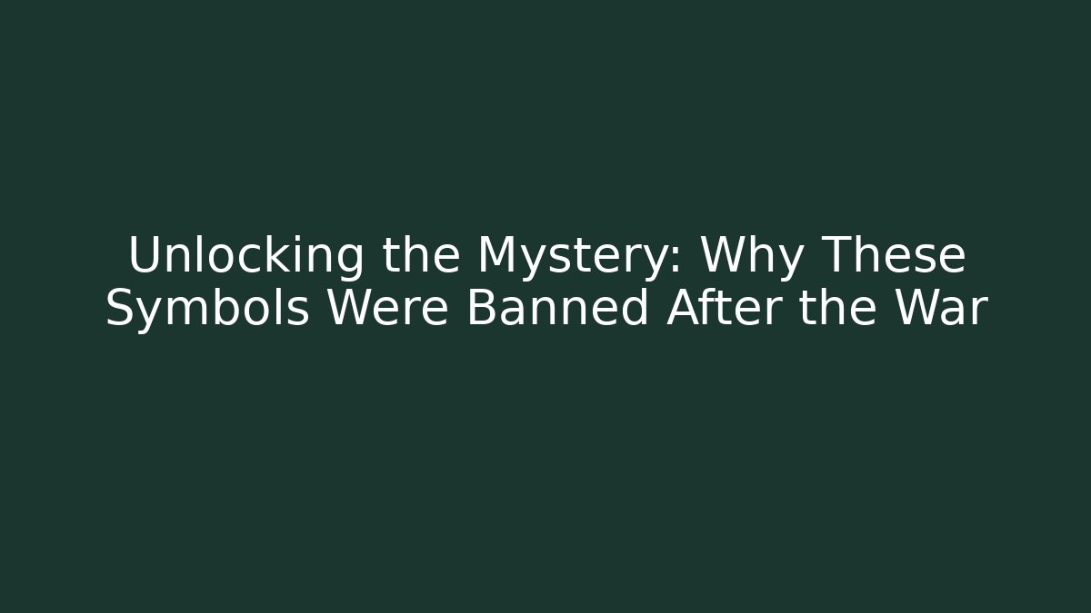 Unlocking the Mystery: Why These Symbols Were Banned After the War