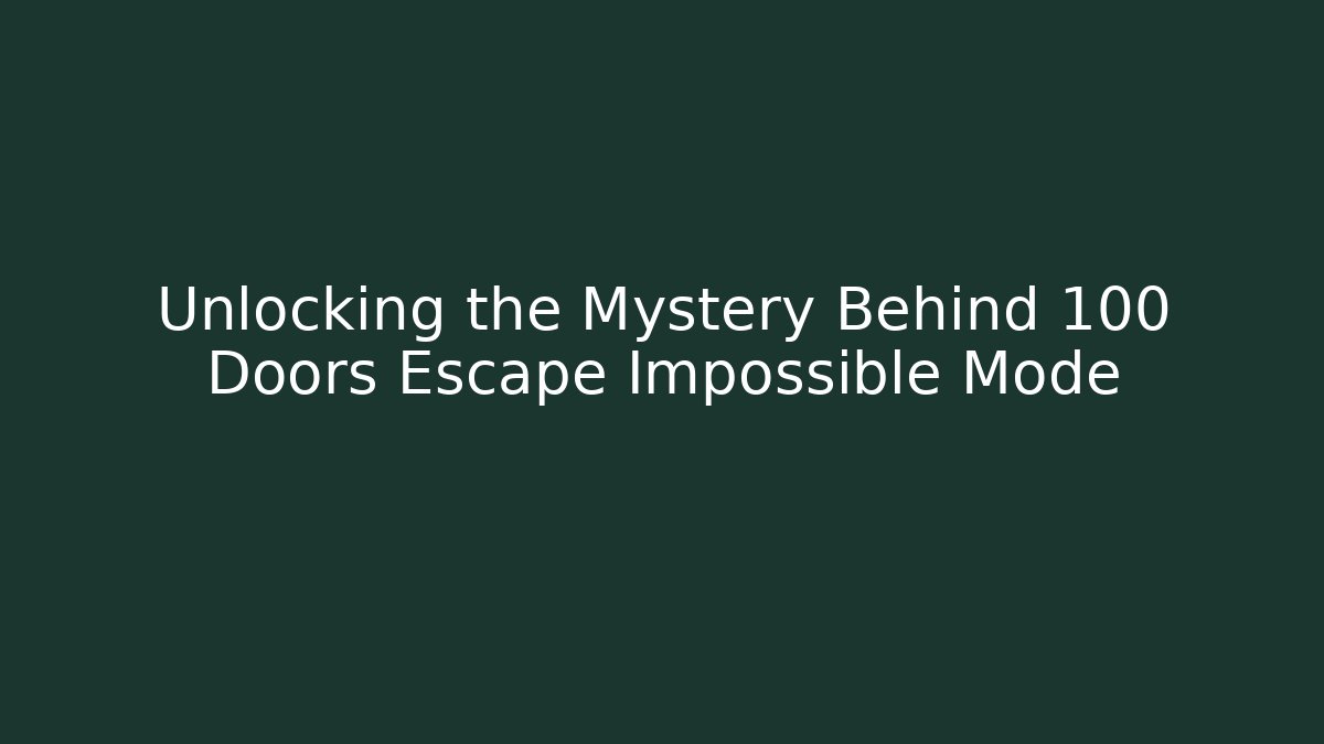 Unlocking the Mystery Behind 100 Doors Escape Impossible Mode