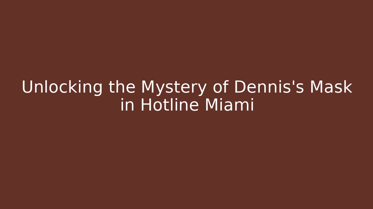Unlocking the Mystery of Dennis's Mask in Hotline Miami